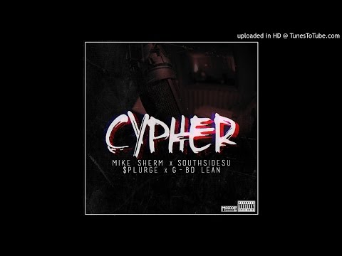 Cypher - Mike Sherm x SouthSideSu x $plurge x G-Bo Lean