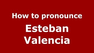 How to pronounce Esteban Valencia
