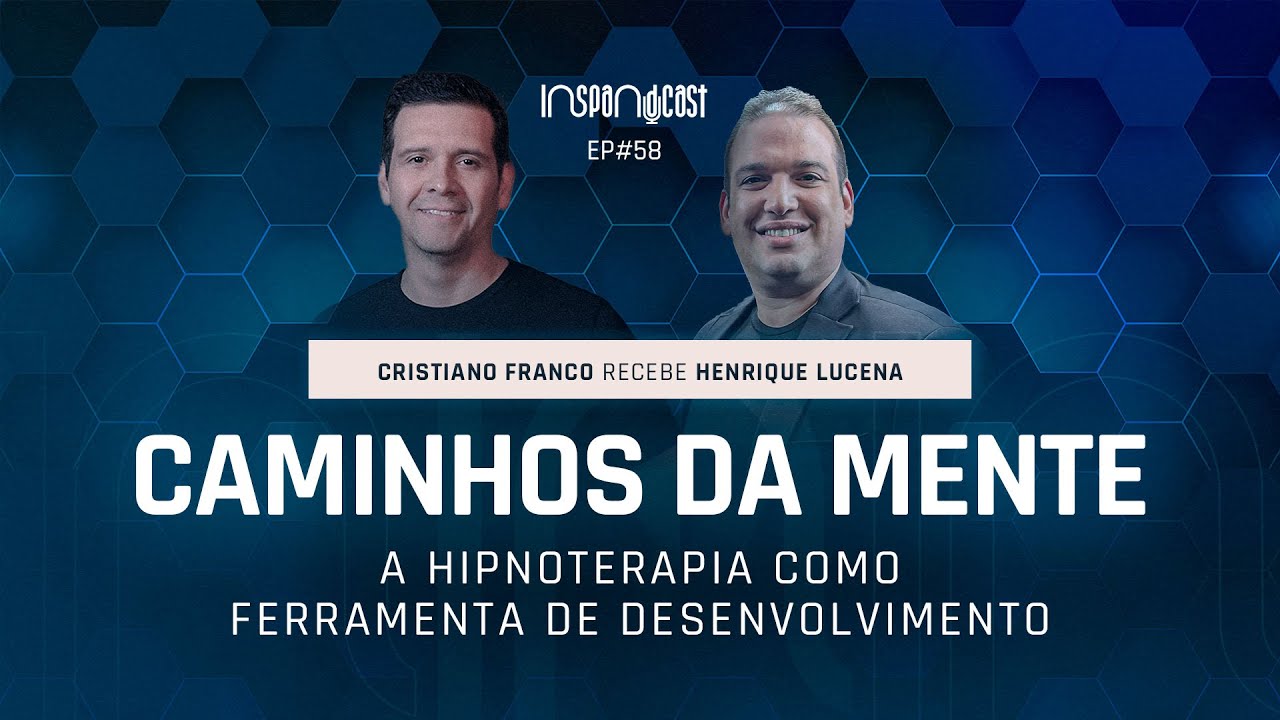 Caminhos da Mente: A #Hipnoterapia para o Desenvolvimento | Henrique Lucena | #InspandCast 58