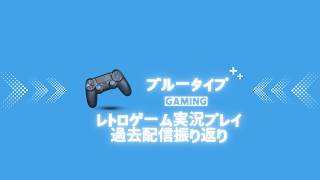 レトロゲーム実況プレイ　レトロゲームいろいろ詰め合わせ　過去配信振り返り