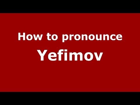 How to pronounce Yefimov (Russian/Russia) - PronounceNames.com