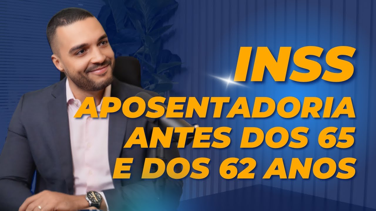 APOSENTADORIA ANTES DOS 65 E DOS 62 ANOS - INSS