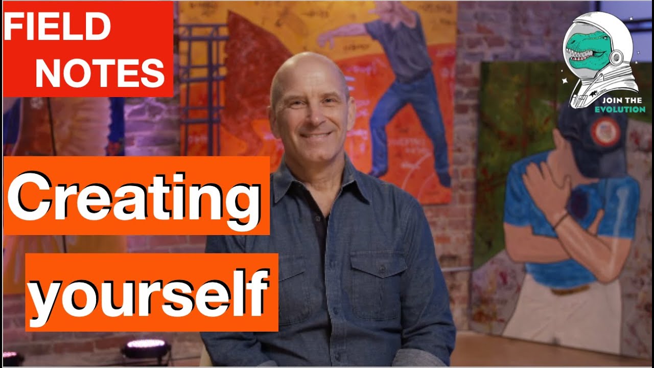 Field Notes: Creating yourself