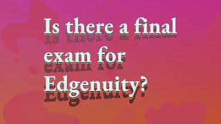 Is there a final exam for Edgenuity?