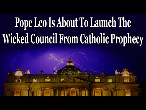 Pope Leo Is About To Launch The Wicked Council From Catholic Prophecy