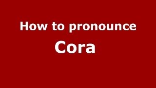 How to pronounce Cora 