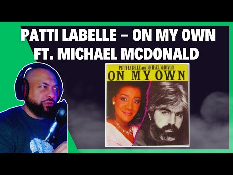 FIRST TIME REACTING TO | Patti LaBelle - On My Own ft. MICHAEL MCDONALD