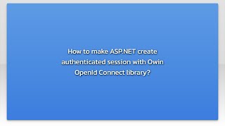 How to make ASP.NET create authenticated session with Owin OpenId Connect librar
