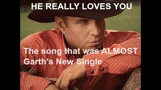 the song that was ALMOST GARTH&#39;S NEW SINGLE He Really Loves You
