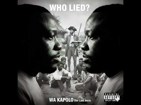 WA KAPOLO The last born "WHO LIED?"