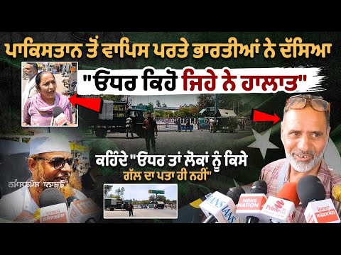 Pakistan ਤੋਂ ਵਾਪਿਸ ਪਰਤੇ ਭਾਰਤੀਆਂ ਨੇ ਦੱਸਿਆ, "ਓਧਰ ਕਿਹੋ ਜਿਹੇ ਨੇ ਹਾਲਾਤ" -ਕਹਿੰਦੇ ਓਧਰ ਤਾਂ ਲੋਕਾਂ ਨੂੰ ਕਿਸੇ...