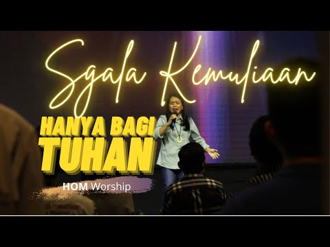Sgala Kemuliaan Hanya Bagi Tuhan - HOM Worship