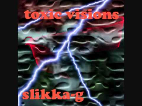 toxic visions---slikka-g 2011.wmv