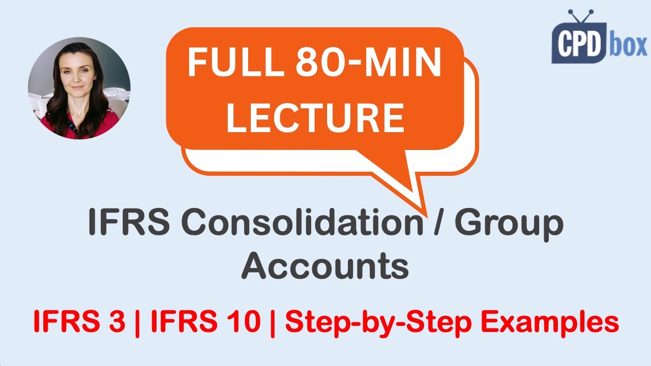 Complete IFRS Consolidation Lecture: IFRS 3, IFRS 10 & Step-by-Step Examples
