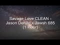 Savage Love by Jason Derulo x Jawsh 685 -CLEAN- [1 Hour] (lyrics)