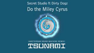 Secret Studio feat. Dirty Dogz - Do the Miley Cyrus (Amsterdam Sound Machine Remix)