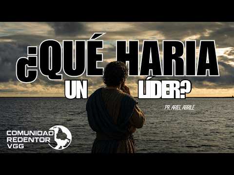 ¿QUE HARÍA UN LÍDER? | Pr. Ariel Abrile.