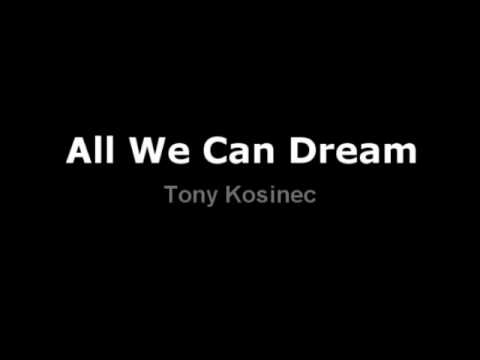 All  We Can Dream - Tony Kosinec