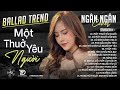 MỘT THUỞ YÊU NGƯỜI ALBUM BALLAD NGÂN NGÂN COVER TRIỆU VIEW Nhạc Trẻ Hay Nhất 2025