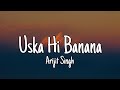 Uska Hi Banana Lyrics Arijit Singh