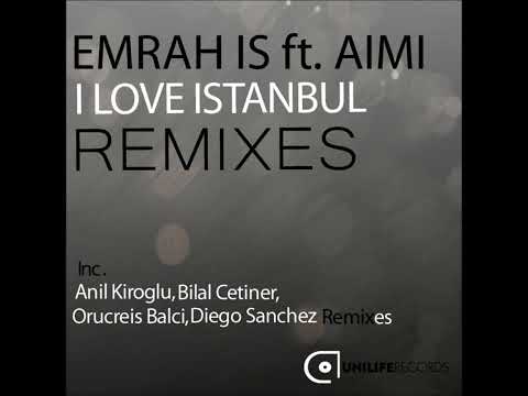 Emrah Is ft  Aimi - I Love Istanbul (Anil Kiroglu Remix)