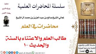 صورة طالب العلم والاعتناء بالسنة والحديث -1 لمعالي الشيخ صالح آل الشيخ - طلب العلم - كبار العلماء