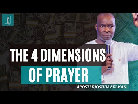 THE 4 DIMENSIONS OF PRAYER WE MUST ENGAGE - APOSTLE JOSHUA SELMAN