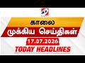 Today S Headlines 17 JULY 2026 Morning Headlines 6AM Headlines Latest Headlines Sathiyam TV