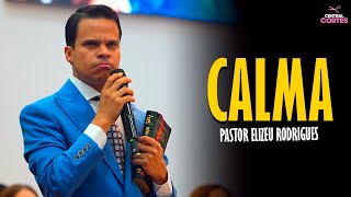 PASTOR ELIZEU RODRIGUES: CALMA! - PREGAÇÃO ANGELICAL