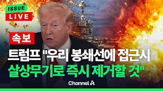 [????이슈를 켜라] [LIVE] [속보] 트럼프 강력경고 미 봉쇄선 접근시 살상무기로 즉시 제거할 것 / 채널A