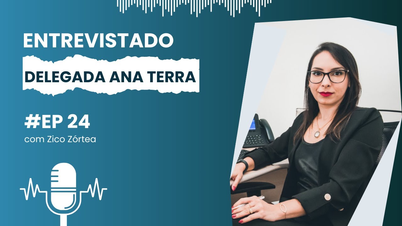 ENTREVISTA COM A DELEGADA ANA TERRA - EP: 24