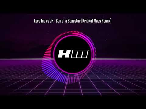 Love Inc vs JX - Son of a Superstar (Kritikal Mass Remix)