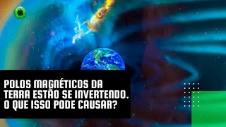 Polos magnéticos da Terra estão se invertendo. O que isso pode causar?