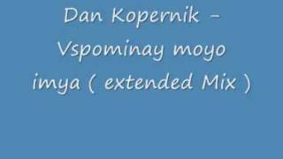 Dan Kopernik - Vspominay moyo imya ( extended Mix )