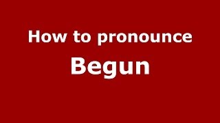 How to pronounce Begun