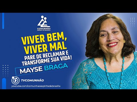 Mayse Braga | VIVER BEM VIVER MAL: Pare de RECLAMAR e TRANSFORME sua Vida!