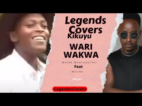 KIKUYU |  WARI WAKWA by MAina Wanyaguthii ft Wajine  | Legends-N-Covers