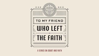 2023-05-21 - To My Friend Who Left the Faith - Week 1