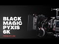 SHAPE BLACKMAGIC PYXIS 6K Product Line