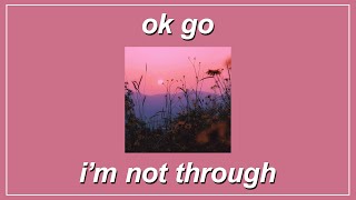 I’m Not Through - OK Go (Lyrics)