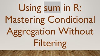 Download the video "Using sum in R: Mastering Conditional Aggregation Without Filtering"