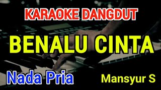 Download lagu BENALU CINTA - Karaoke Nada Pria [ Mansyur S ] mp3