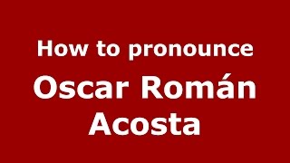 How to pronounce Oscar Román Acosta