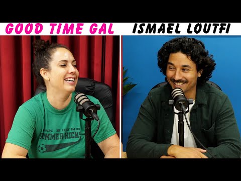 Ep. 177 of Good Time Gal w/Ismael  Loufti!