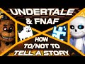 FNaF & Undertale: How to/NOT to Tell A Story