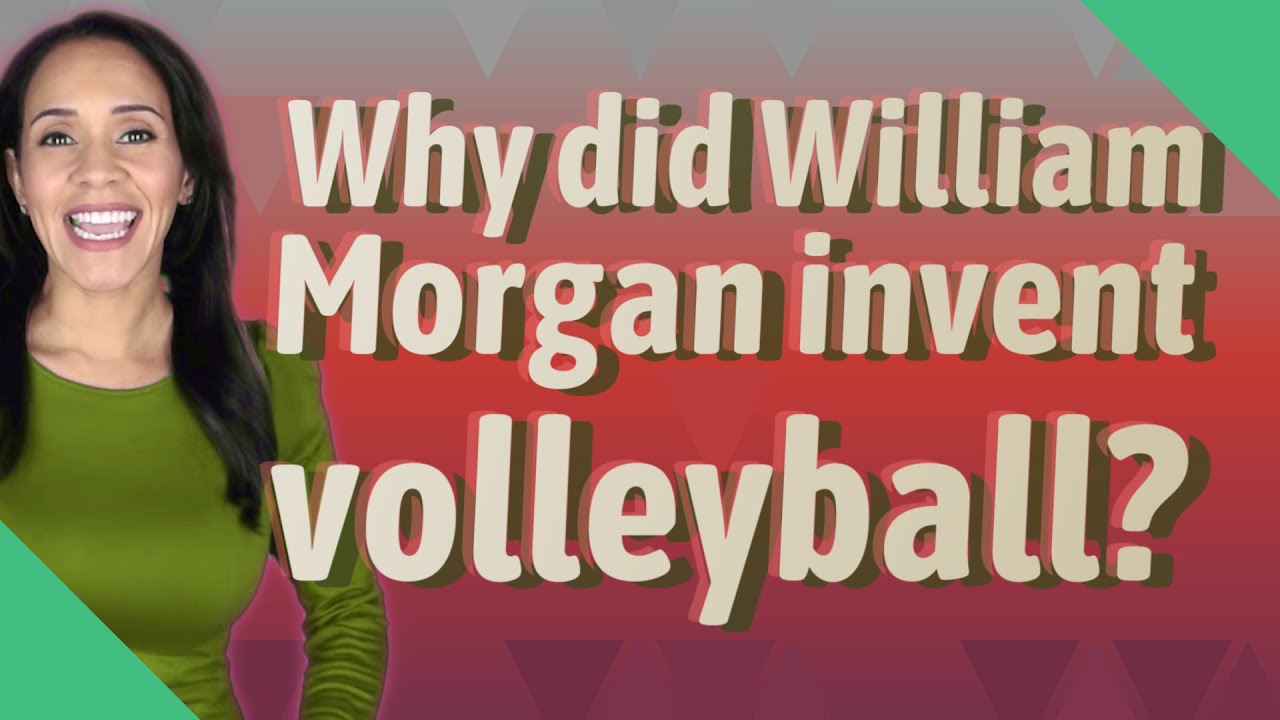 Why did William Morgan invent volleyball?