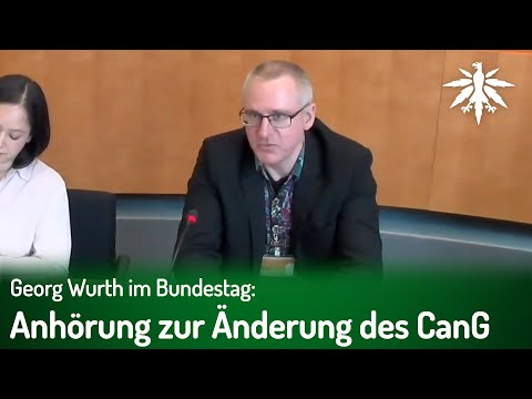 Georg Wurth im Bundestag: Anhörung zur Änderung des CanG