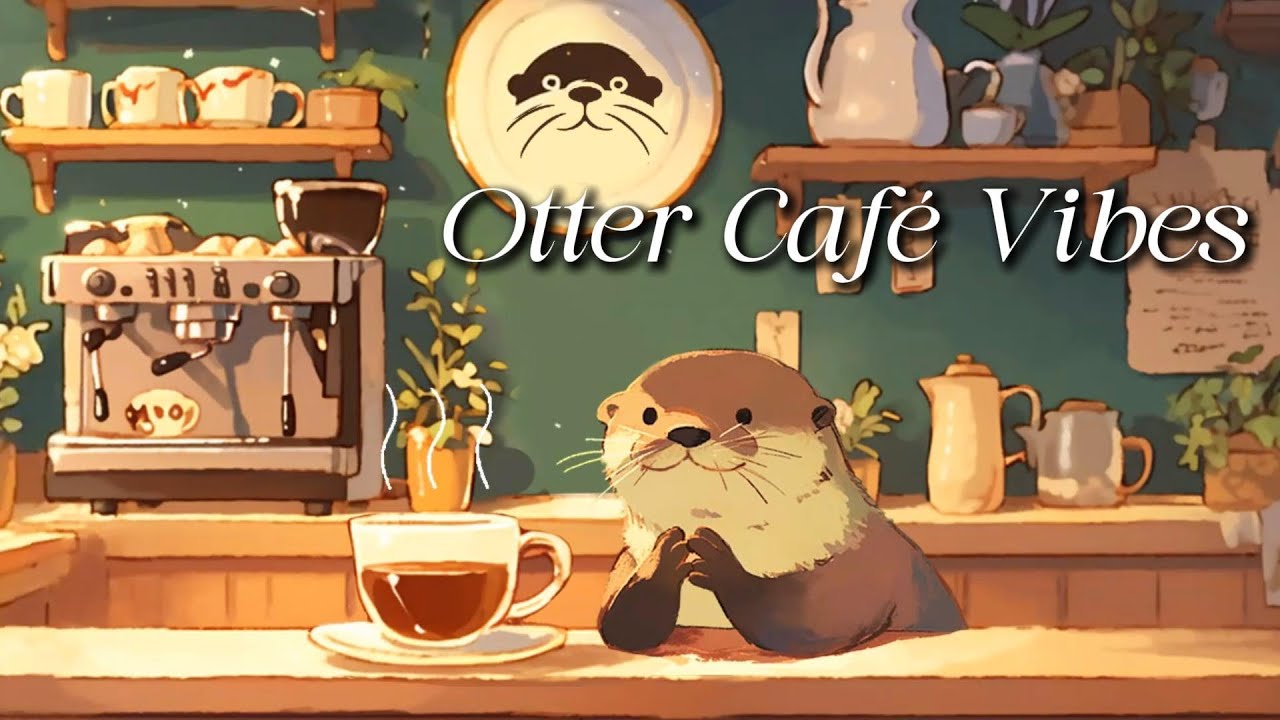 Otter’s Cozy Café Vibes 🌞 Calm Lofi for Work& Relax #lofihiphop #chillmusic #coffeemusic #studymusic