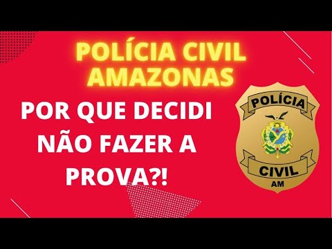 PCAM: POR QUE tive que desistir de fazer a prova da polícia civil do Amazonas ?