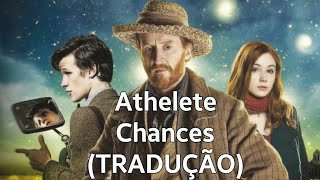 Athlete - Chances Legendado/Tradução BR/PT (Música do episódio de Doctor Who &amp; Vincent Van Gogh) 🎶